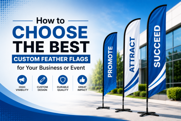 How to Choose the Best Custom Feather Flags for Your Business or Event