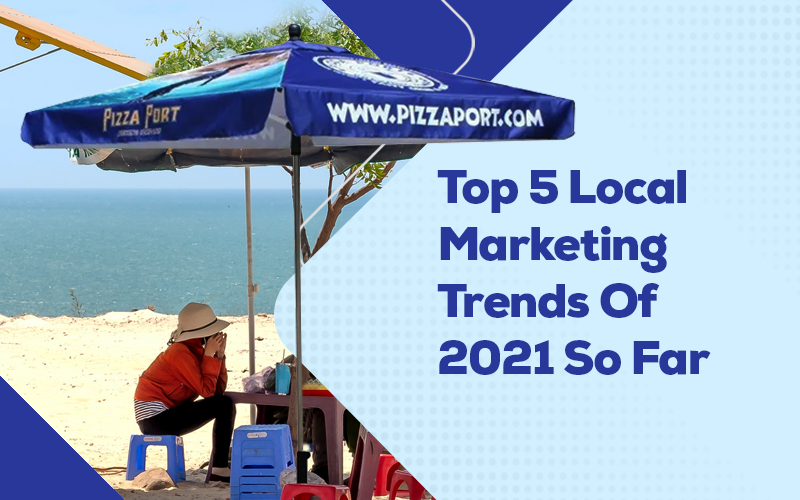 Top 5 Local Marketing Trends Of 2021 So Far