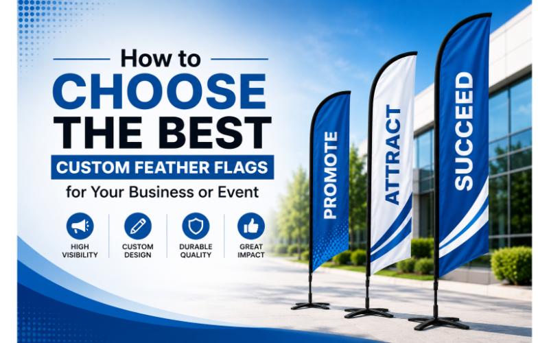 How to Choose the Best Custom Feather Flags for Your Business or Event
